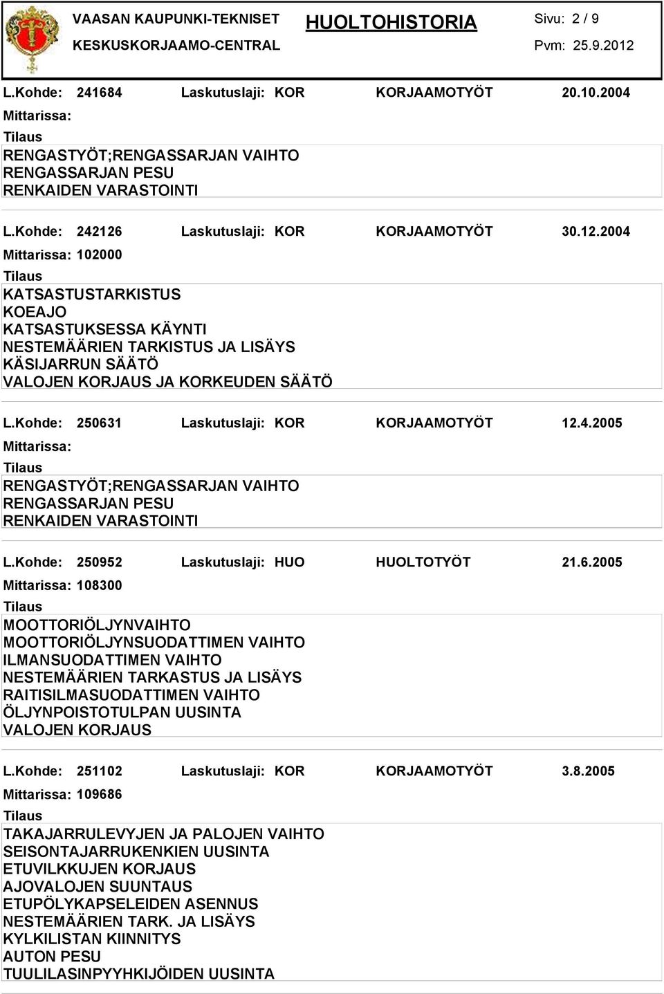 Kohde: 250631 Laskutuslaji: KOR KORJAAMOTYÖT 12.4.2005 L.Kohde: 250952 Laskutuslaji: HUO HUOLTOTYÖT 21.6.2005 108300 ÖLJYNPOISTOTULPAN UUSINTA VALOJEN KORJAUS L.