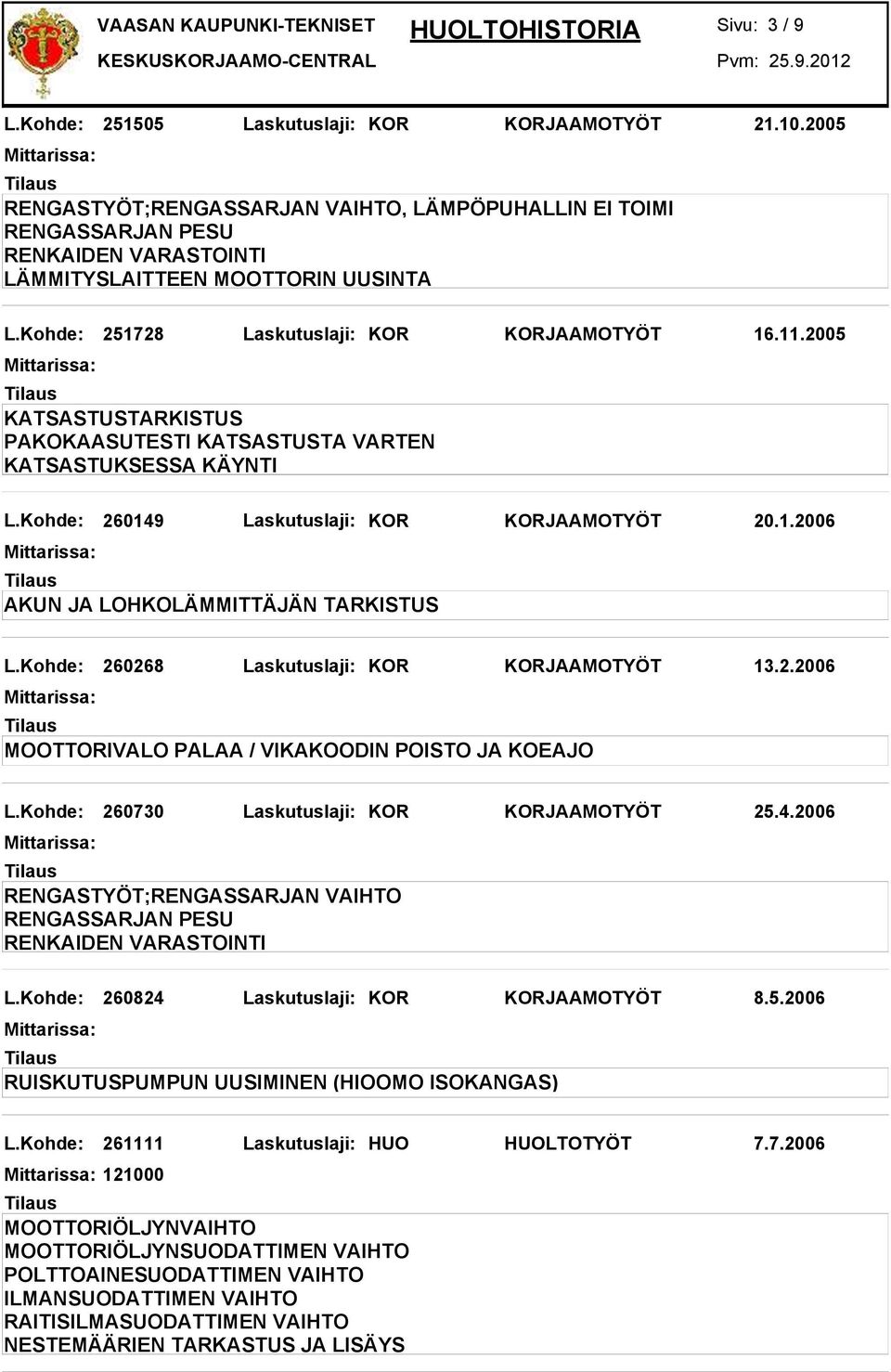 Kohde: 260268 Laskutuslaji: KOR KORJAAMOTYÖT 13.2.2006 MOOTTORIVALO PALAA / VIKAKOODIN POISTO JA KOEAJO L.