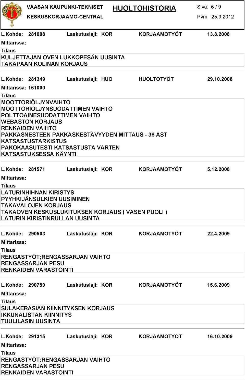 2008 LATURINHIHNAN KIRISTYS PYYHKIJÄNSULKIEN UUSIMINEN TAKAVALOJEN KORJAUS TAKAOVEN KESKUSLUKITUKSEN KORJAUS ( VASEN PUOLI ) LATURIN KIRISTINRULLAN UUSINTA L.