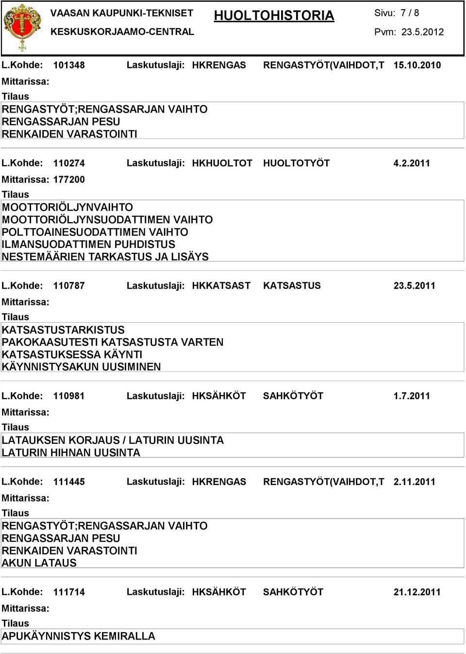 Kohde: 110981 Laskutuslaji: HKSÄHKÖT SAHKÖTYÖT 1.7.2011 LATAUKSEN KORJAUS / LATURIN UUSINTA LATURIN HIHNAN UUSINTA L.