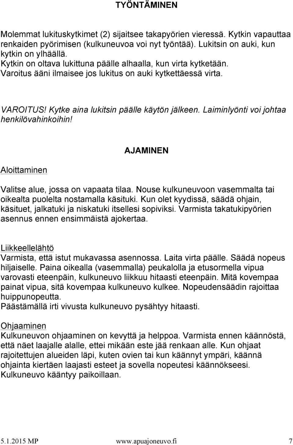 Laiminlyönti voi johtaa henkilövahinkoihin! Aloittaminen AJAMINEN Valitse alue, jossa on vapaata tilaa. Nouse kulkuneuvoon vasemmalta tai oikealta puolelta nostamalla käsituki.