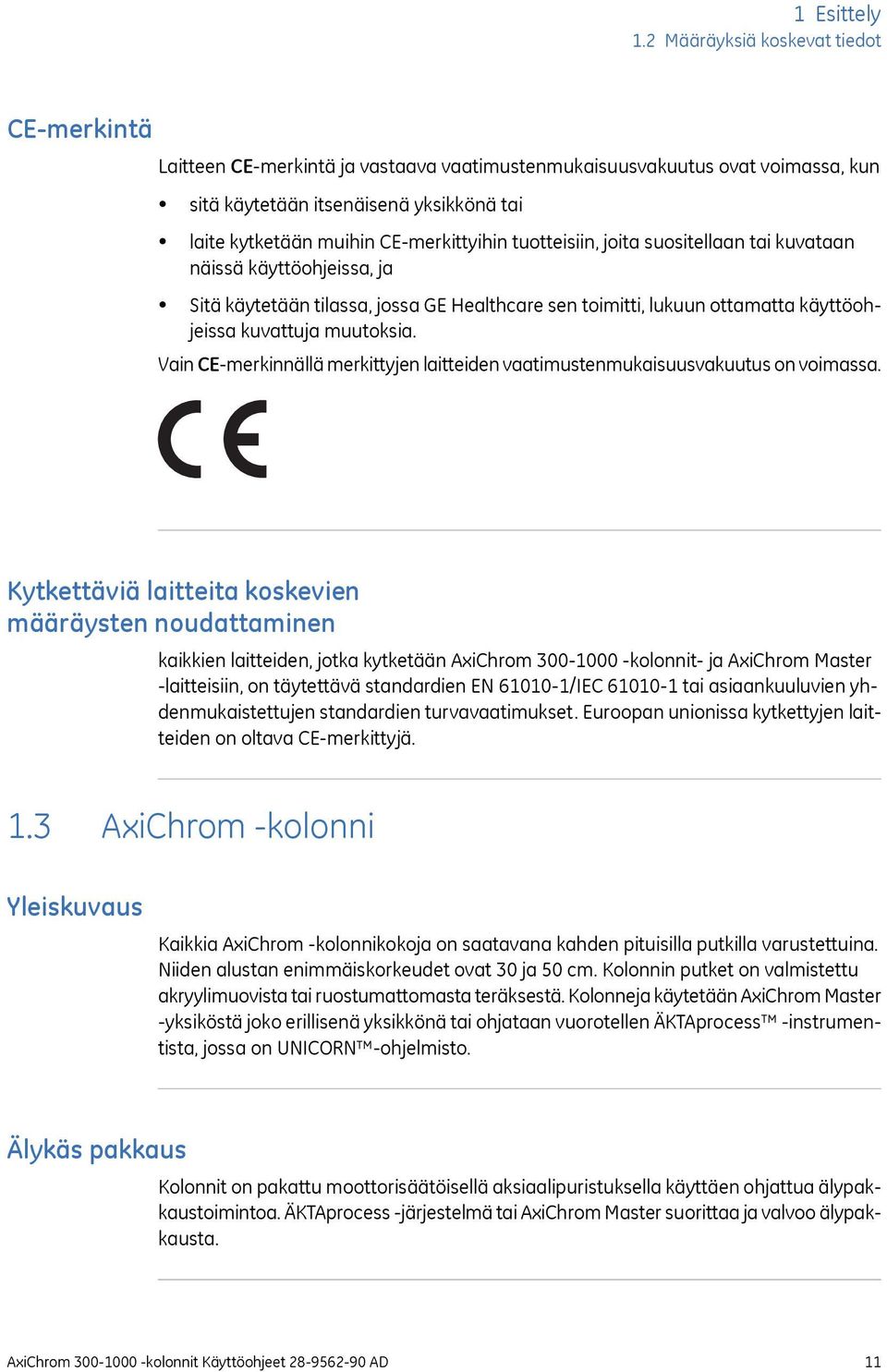 CE-merkittyihin tuotteisiin, joita suositellaan tai kuvataan näissä käyttöohjeissa, ja Sitä käytetään tilassa, jossa GE Healthcare sen toimitti, lukuun ottamatta käyttöohjeissa kuvattuja muutoksia.