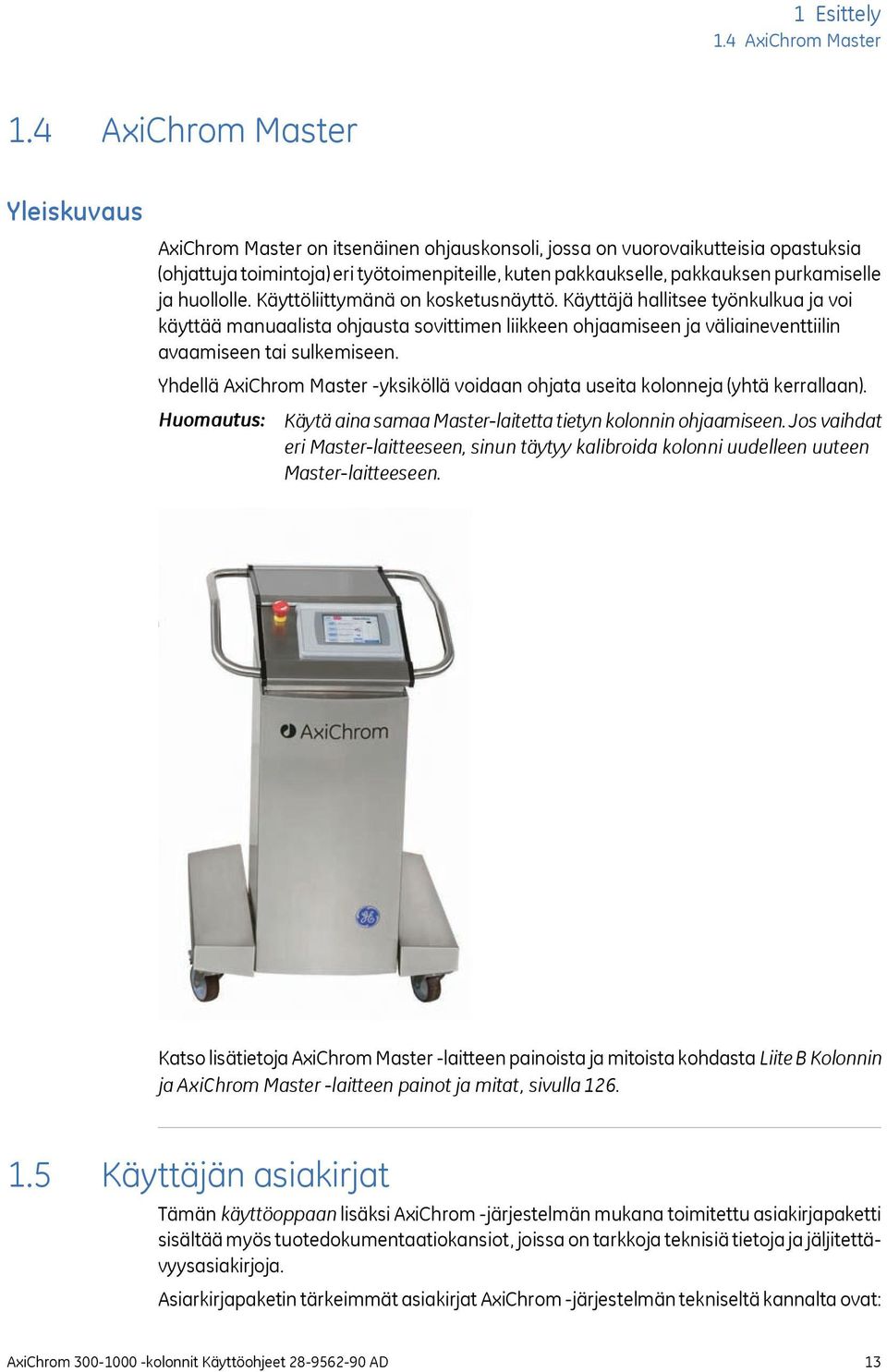 purkamiselle ja huollolle. Käyttöliittymänä on kosketusnäyttö.