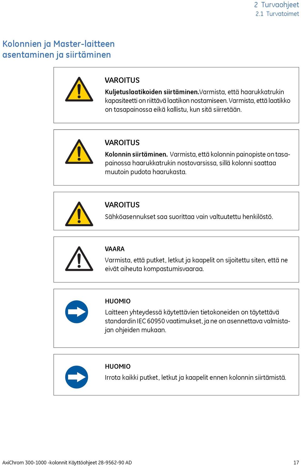 Varmista, että kolonnin painopiste on tasapainossa haarukkatrukin nostovarsissa, sillä kolonni saattaa muutoin pudota haarukasta. VAROITUS Sähköasennukset saa suorittaa vain valtuutettu henkilöstö.