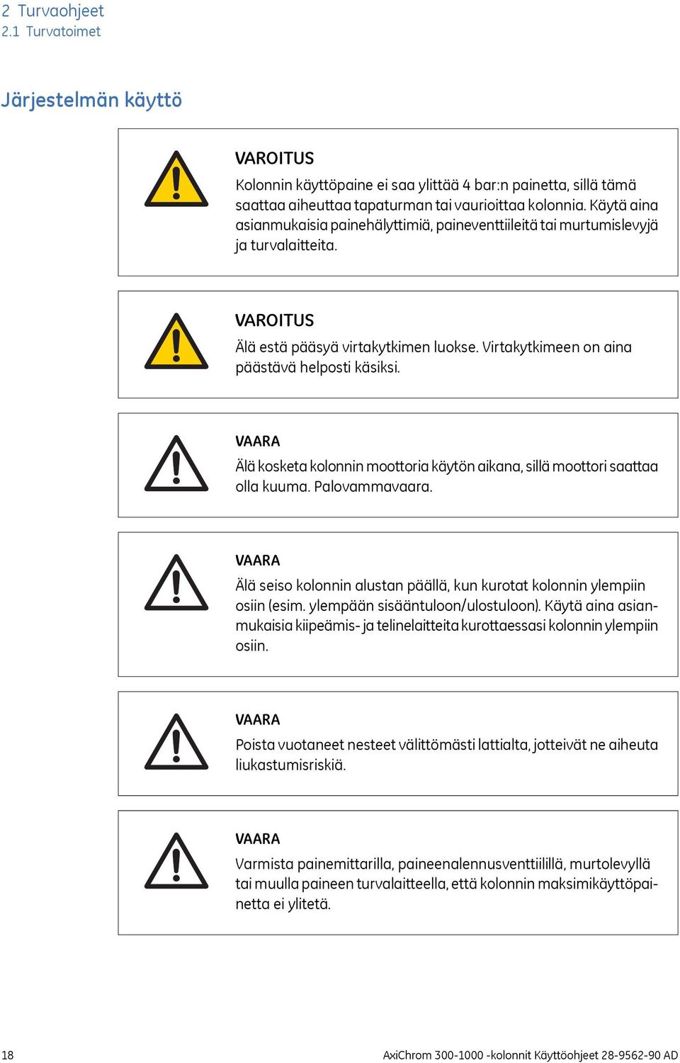 VAARA Älä kosketa kolonnin moottoria käytön aikana, sillä moottori saattaa olla kuuma. Palovammavaara. VAARA Älä seiso kolonnin alustan päällä, kun kurotat kolonnin ylempiin osiin (esim.