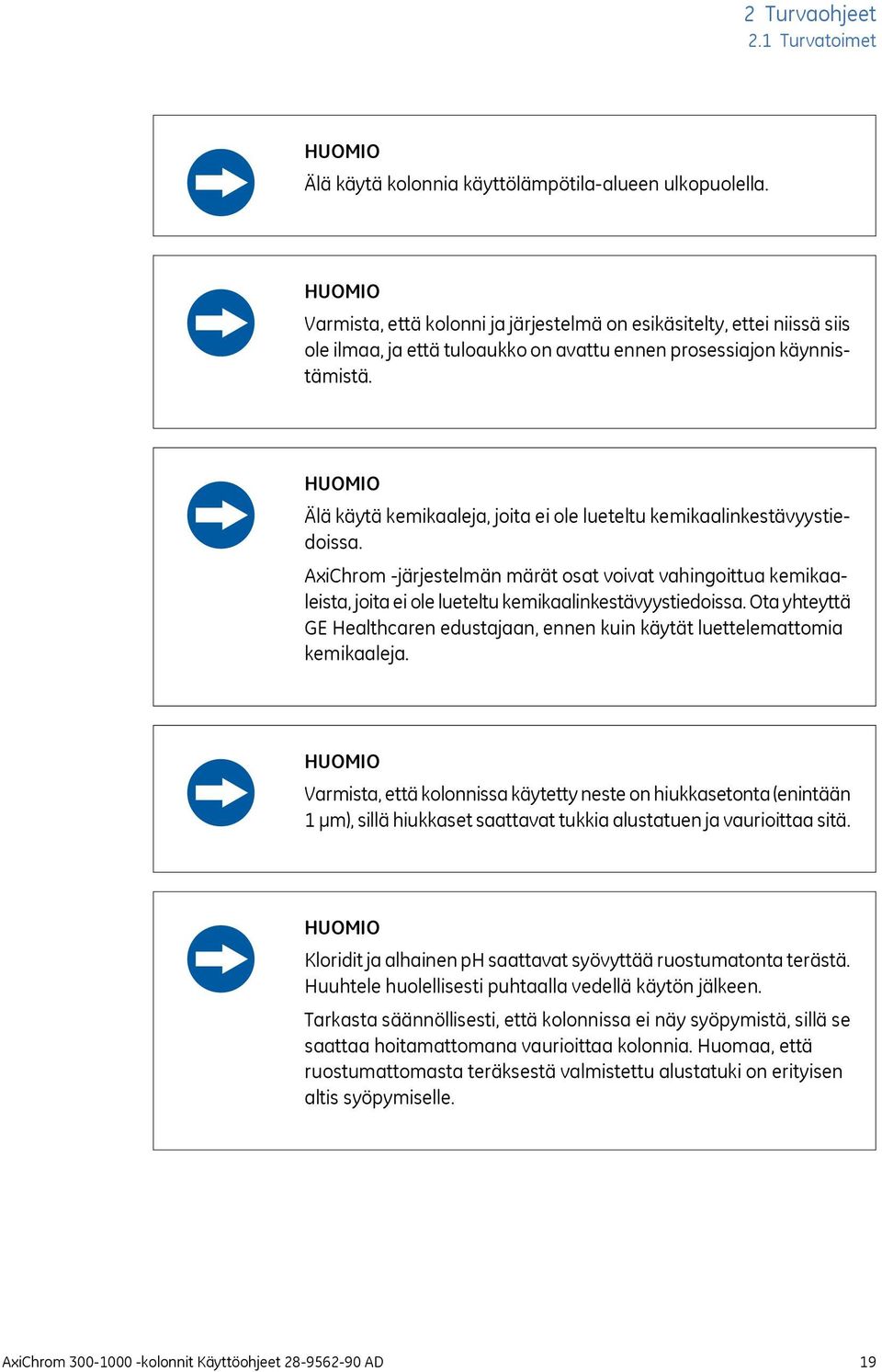 HUOMIO Älä käytä kemikaaleja, joita ei ole lueteltu kemikaalinkestävyystiedoissa.