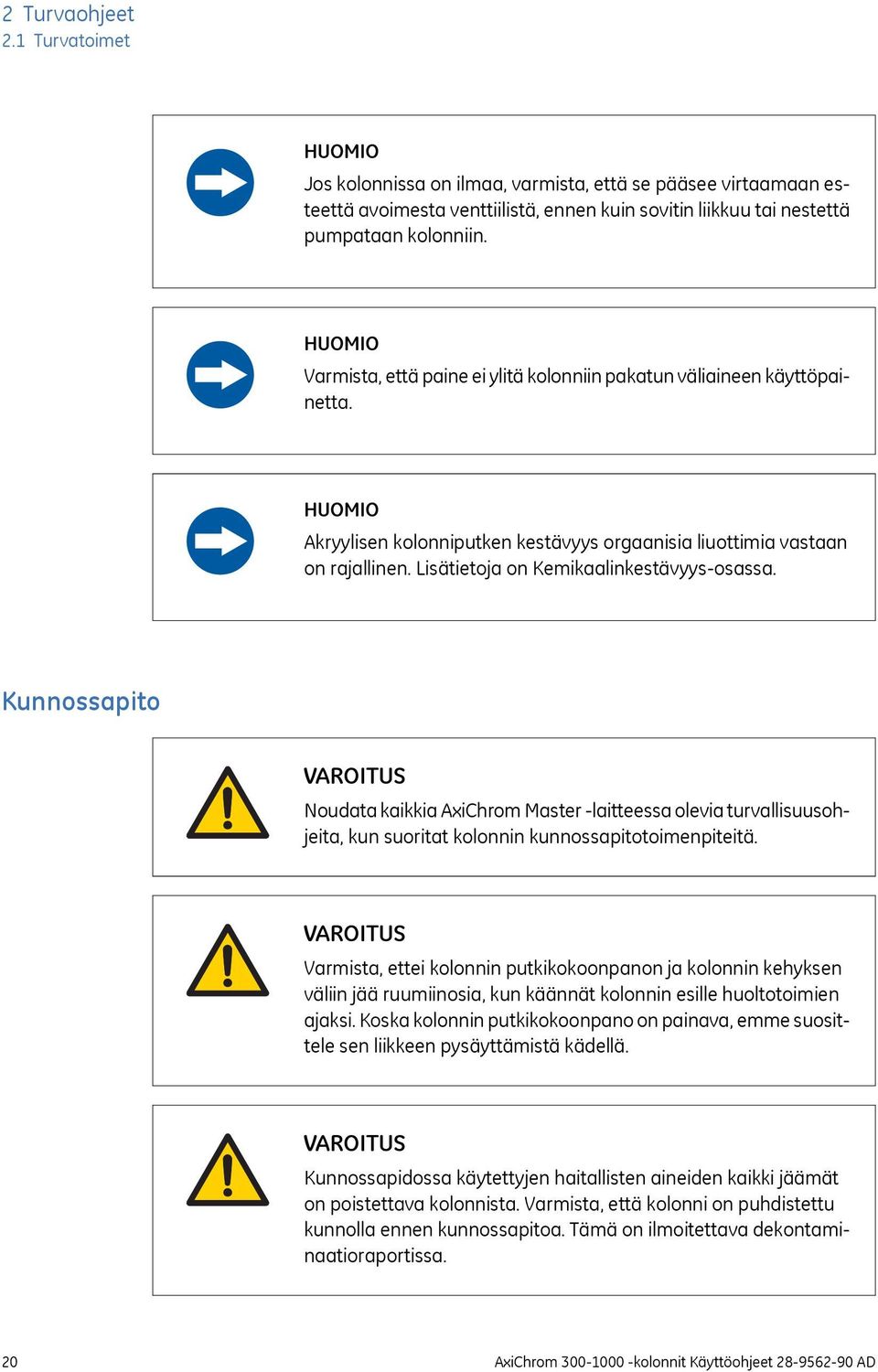 Lisätietoja on Kemikaalinkestävyys-osassa. Kunnossapito VAROITUS Noudata kaikkia AxiChrom Master -laitteessa olevia turvallisuusohjeita, kun suoritat kolonnin kunnossapitotoimenpiteitä.