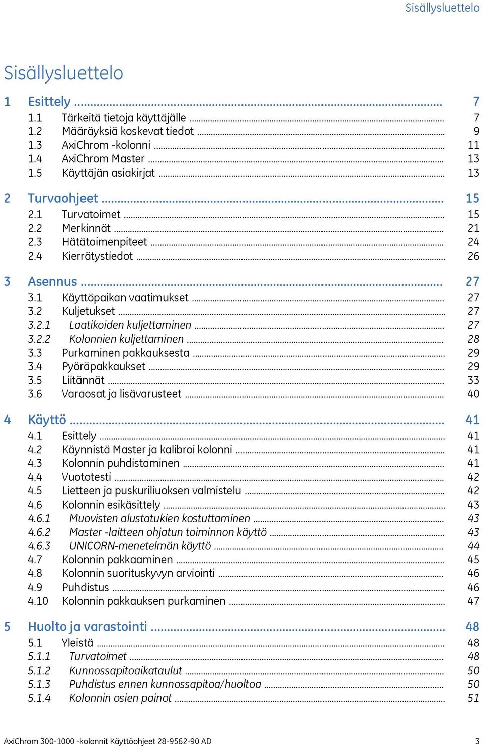 .. 3.2.2 Kolonnien kuljettaminen... 3.3 Purkaminen pakkauksesta... 3.4 Pyöräpakkaukset... 3.5 Liitännät... 3.6 Varaosat ja lisävarusteet... 4 Käyttö... 4.1 Esittely... 4.2 Käynnistä Master ja kalibroi kolonni.