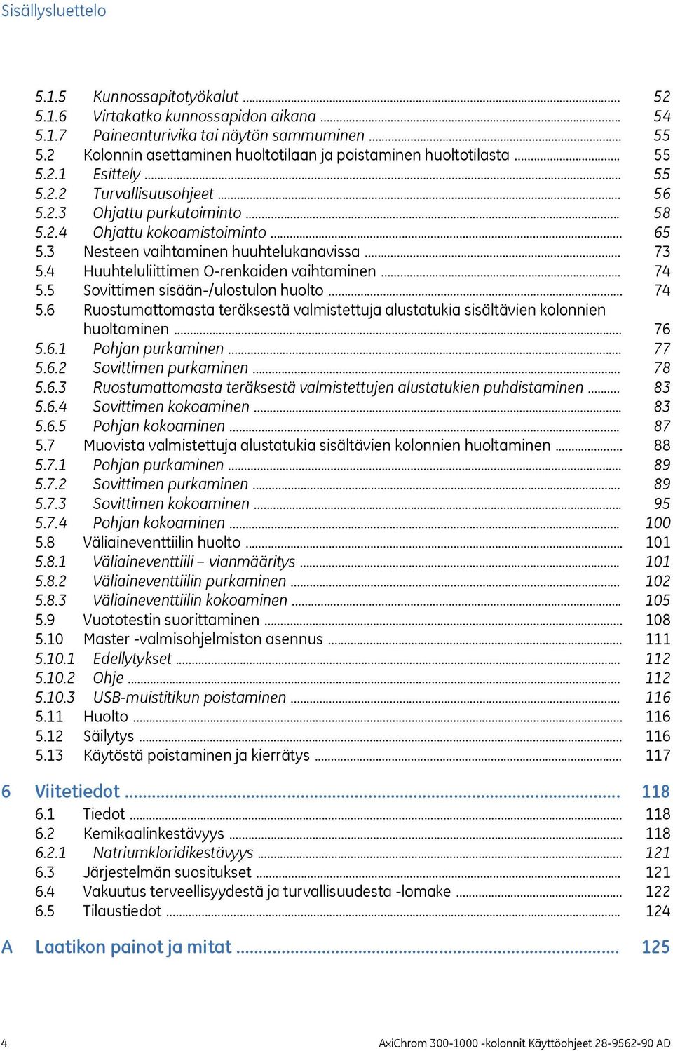 .. 5.5 Sovittimen sisään-/ulostulon huolto... 5.6 Ruostumattomasta teräksestä valmistettuja alustatukia sisältävien kolonnien huoltaminen... 5.6.1 Pohjan purkaminen... 5.6.2 Sovittimen purkaminen... 5.6.3 Ruostumattomasta teräksestä valmistettujen alustatukien puhdistaminen.