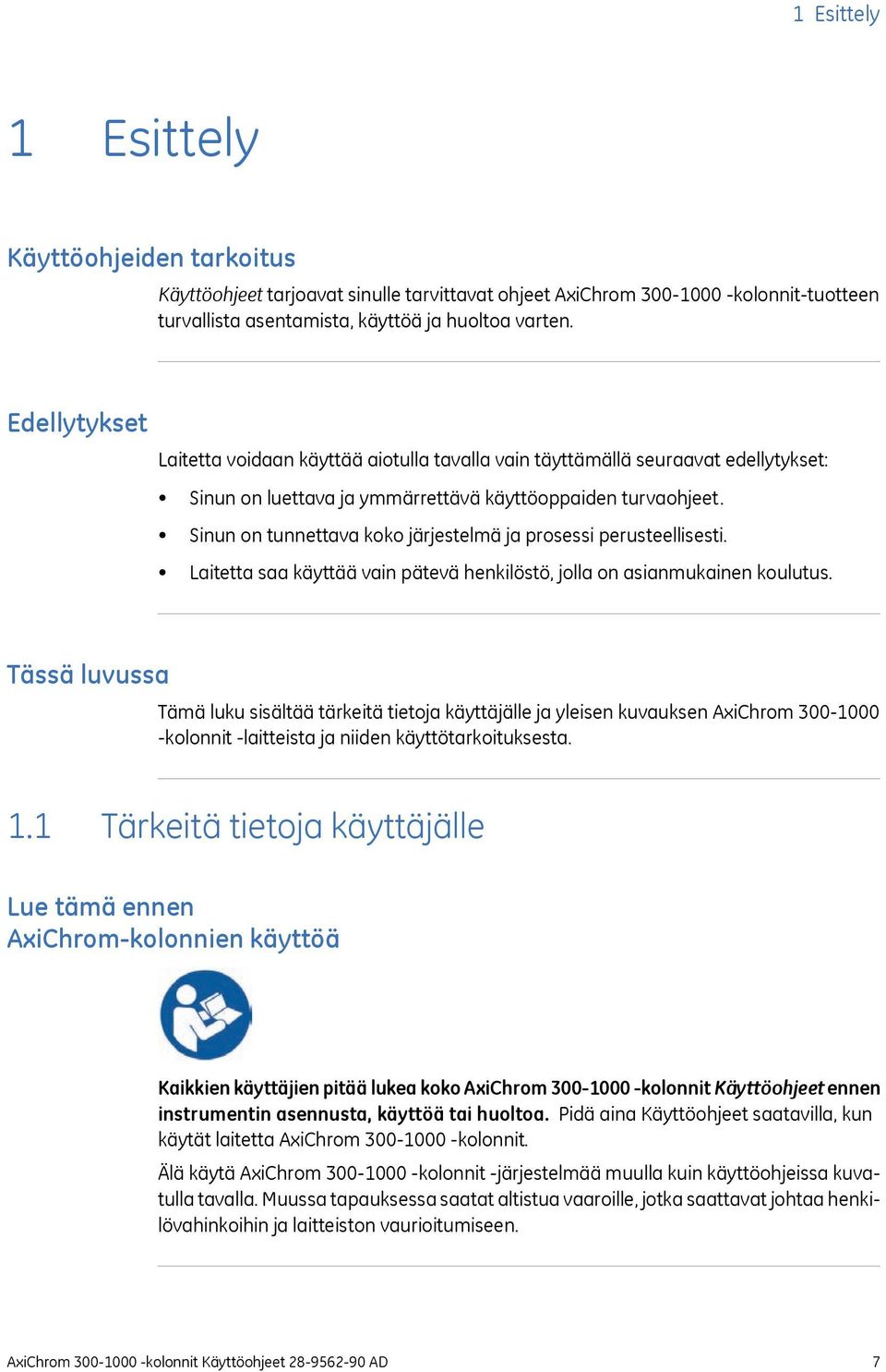 Sinun on tunnettava koko järjestelmä ja prosessi perusteellisesti. Laitetta saa käyttää vain pätevä henkilöstö, jolla on asianmukainen koulutus.