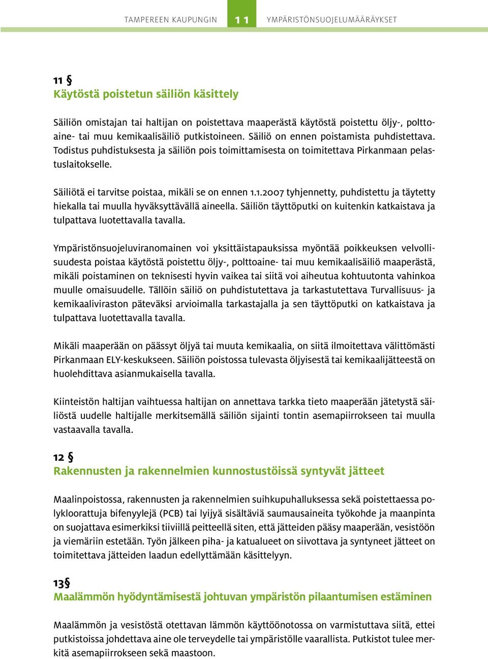 Säiliötä ei tarvitse poistaa, mikäli se on ennen 1.1.2007 tyhjennetty, puhdistettu ja täytetty hiekalla tai muulla hyväksyttävällä aineella.