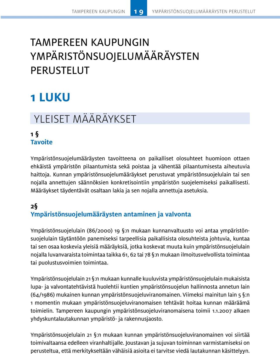 Kunnan ympäristönsuojelumääräykset perustuvat ympäristönsuojelulain tai sen nojalla annettujen säännöksien konkretisointiin ympäristön suojelemiseksi paikallisesti.