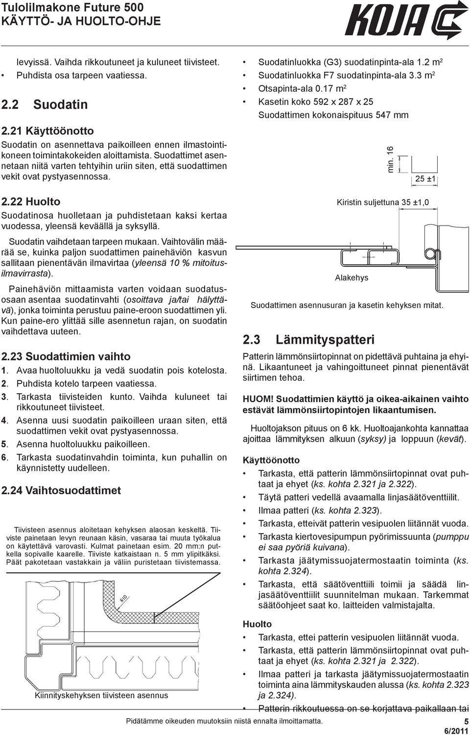 Suodattimet asennetaan niitä varten tehtyihin uriin siten, että suodattimen vekit ovat pystyasennossa. 2.