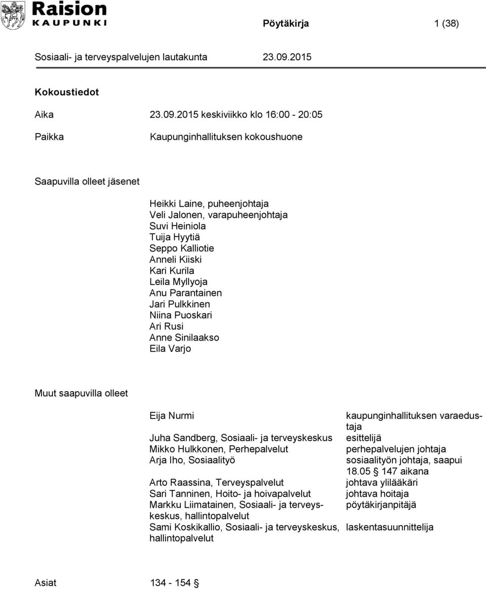 Kalliotie Anneli Kiiski Kari Kurila Leila Myllyoja Anu Parantainen Jari Pulkkinen Niina Puoskari Ari Rusi Anne Sinilaakso Eila Varjo Muut saapuvilla olleet Eija Nurmi Juha Sandberg, Sosiaali- ja