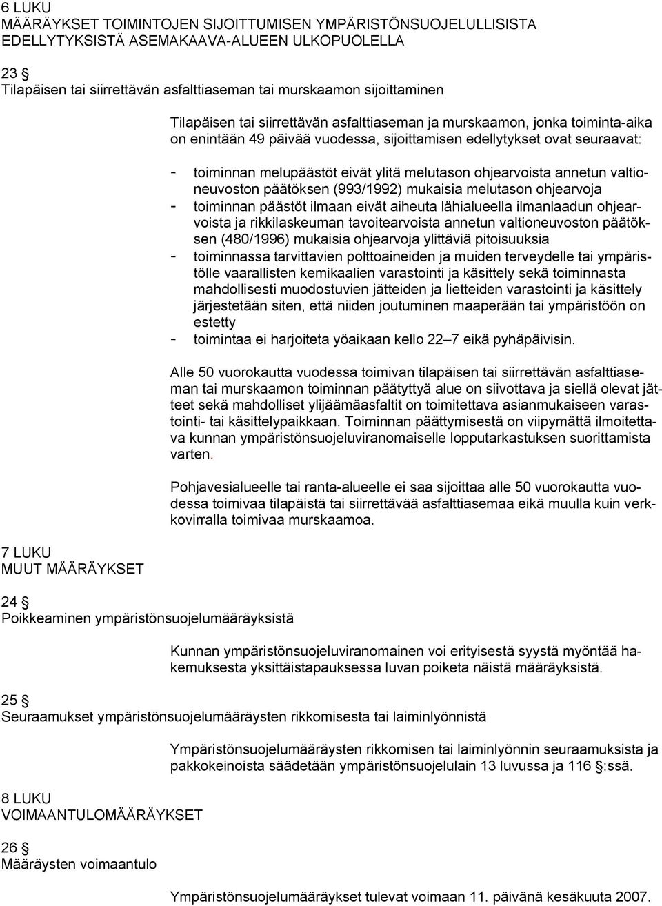 ovat seuraavat: - toiminnan melupäästöt eivät ylitä melutason ohjearvoista annetun valtioneuvoston päätöksen (993/1992) mukaisia melutason ohjearvoja - toiminnan päästöt ilmaan eivät aiheuta