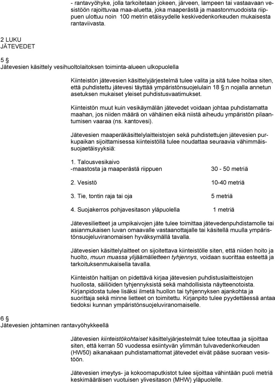 2 LUKU JÄTEVEDET 5 Jätevesien käsittely vesihuoltolaitoksen toiminta-alueen ulkopuolella Kiinteistön jätevesien käsittelyjärjestelmä tulee valita ja sitä tulee hoitaa siten, että puhdistettu jätevesi