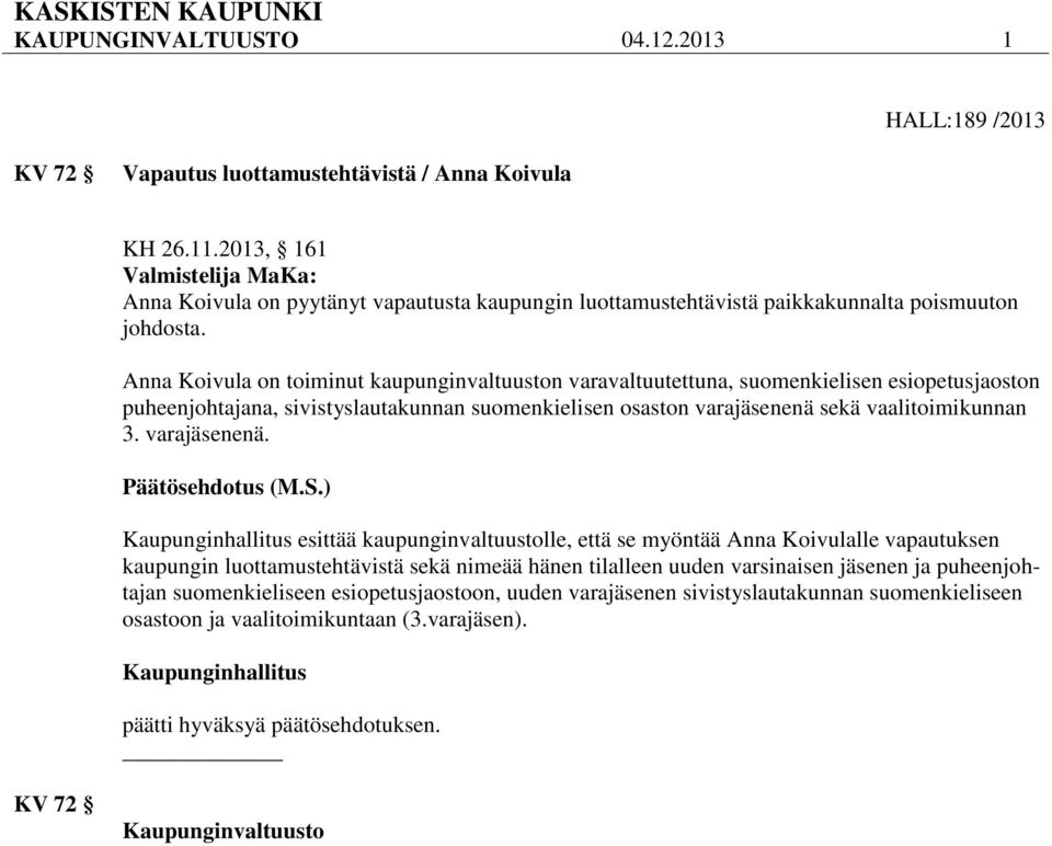 Anna Koivula on toiminut kaupunginvaltuuston varavaltuutettuna, suomenkielisen esiopetusjaoston puheenjohtajana, sivistyslautakunnan suomenkielisen osaston varajäsenenä sekä vaalitoimikunnan 3.