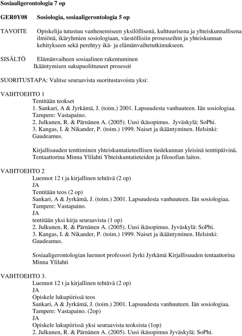 Elämänvaiheen sosiaalinen rakentuminen Ikääntymisen sukupuolittuneet prosessit SUORITUSTAPA: Valitse seuraavista suoritustavoista yksi: VAIHTOEHTO 1 Tentitään teokset 1. Sankari, A & Jyrkämä, J.