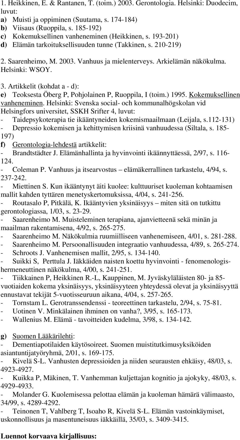 Helsinki: WSOY. 3. Artikkelit (kohdat a - d): e) Teoksesta Öberg P, Pohjolainen P, Ruoppila, I (toim.) 1995. Kokemuksellinen vanheneminen.