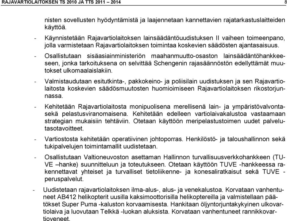 - Osallistutaan sisäasiainministeriön maahanmuutto-osaston lainsäädäntöhankkeeseen, jonka tarkoituksena on selvittää Schengenin rajasäännöstön edellyttämät muutokset ulkomaalaislakiin.