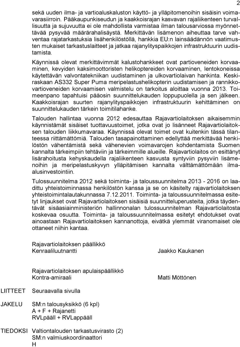 Merkittävän lisämenon aiheuttaa tarve vahventaa rajatarkastuksia lisähenkilöstöllä, hankkia EU:n lainsäädännön vaatimusten mukaiset tarkastuslaitteet ja jatkaa rajanylityspaikkojen infrastruktuurin