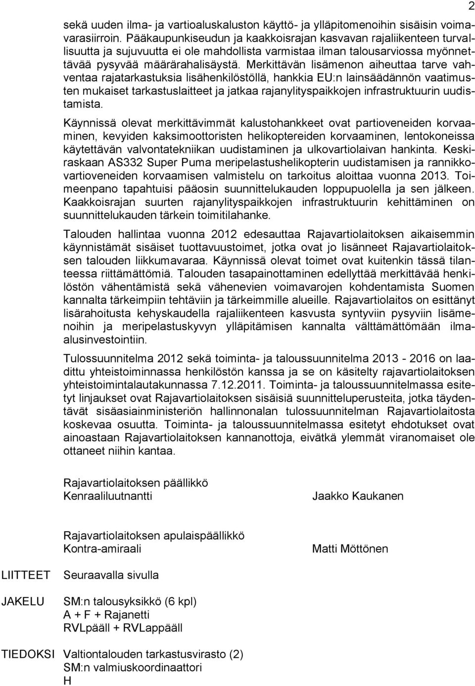 Merkittävän lisämenon aiheuttaa tarve vahventaa rajatarkastuksia lisähenkilöstöllä, hankkia EU:n lainsäädännön vaatimusten mukaiset tarkastuslaitteet ja jatkaa rajanylityspaikkojen infrastruktuurin