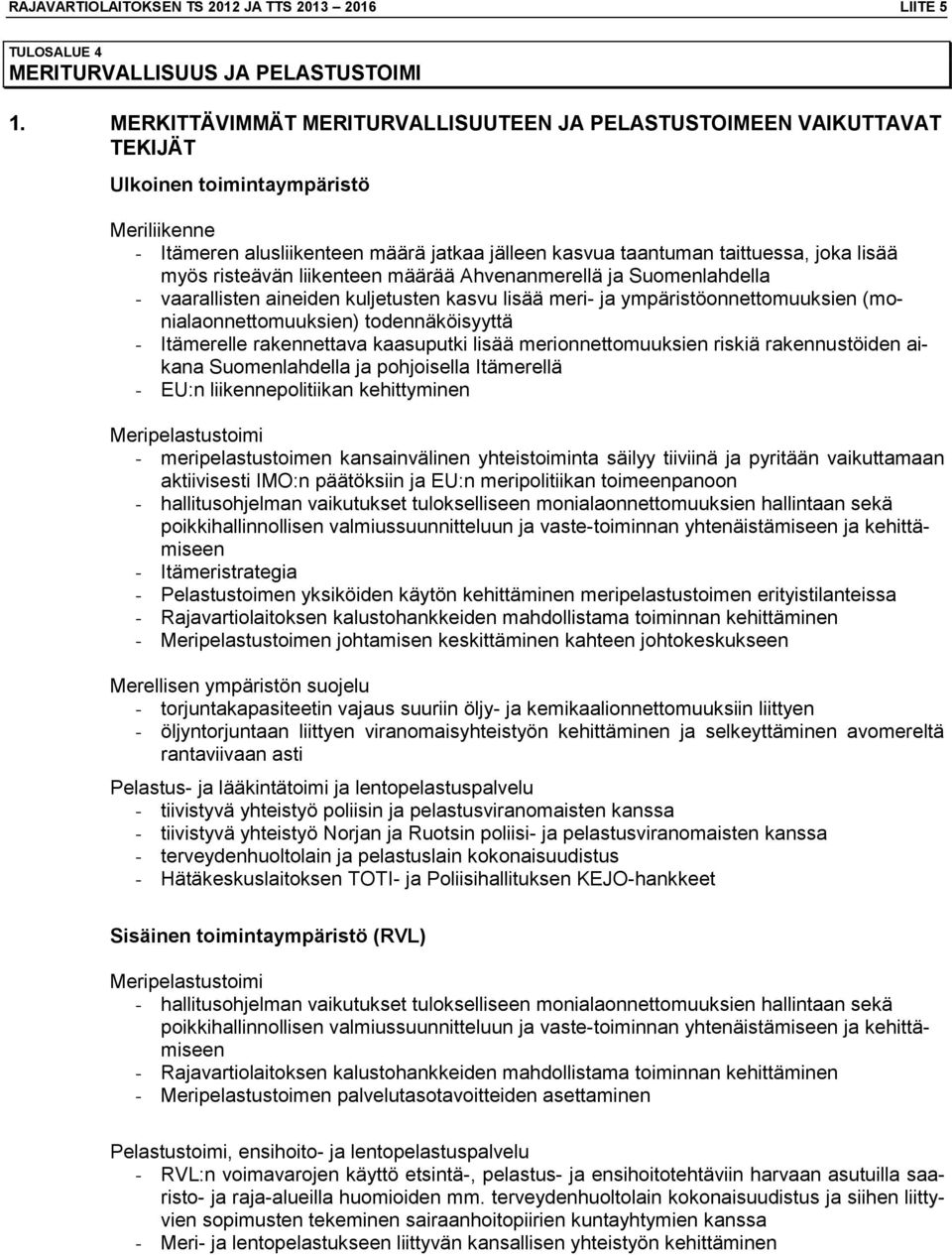 lisää myös risteävän liikenteen määrää Ahvenanmerellä ja Suomenlahdella - vaarallisten aineiden kuljetusten kasvu lisää meri- ja ympäristöonnettomuuksien (monialaonnettomuuksien) todennäköisyyttä -