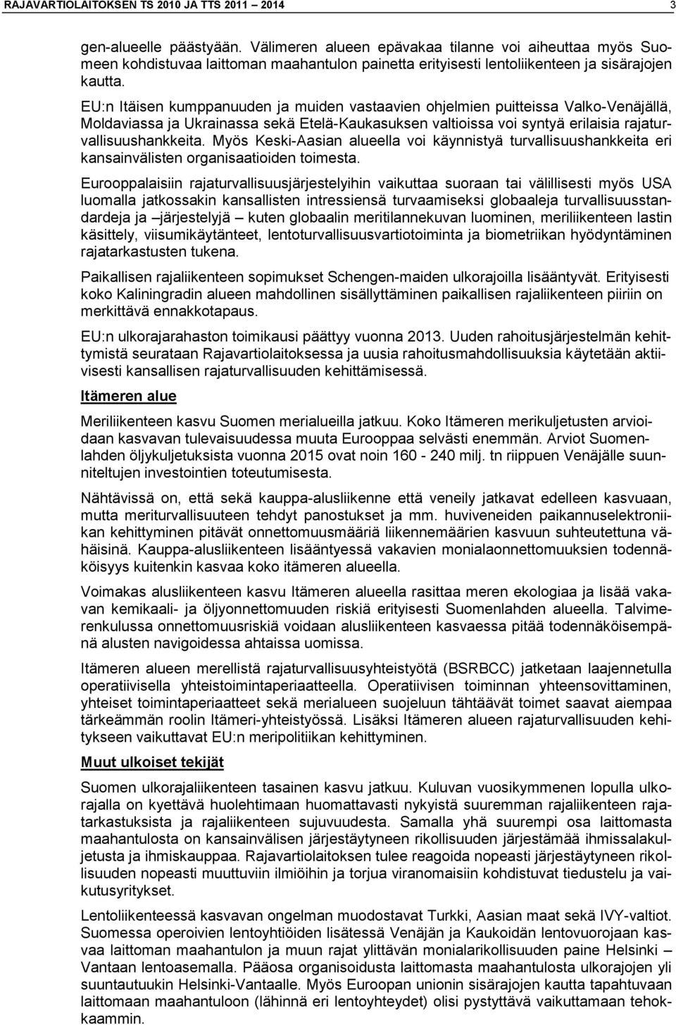 EU:n Itäisen kumppanuuden ja muiden vastaavien ohjelmien puitteissa Valko-Venäjällä, Moldaviassa ja Ukrainassa sekä Etelä-Kaukasuksen valtioissa voi syntyä erilaisia rajaturvallisuushankkeita.