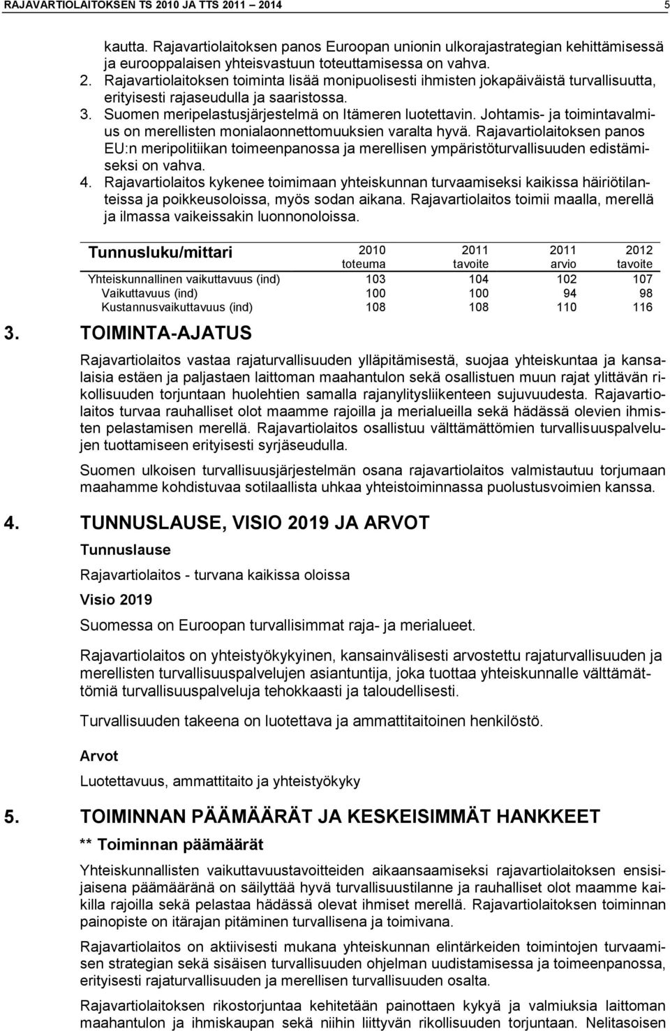 Rajavartiolaitoksen panos EU:n meripolitiikan toimeenpanossa ja merellisen ympäristöturvallisuuden edistämiseksi on vahva. 4.