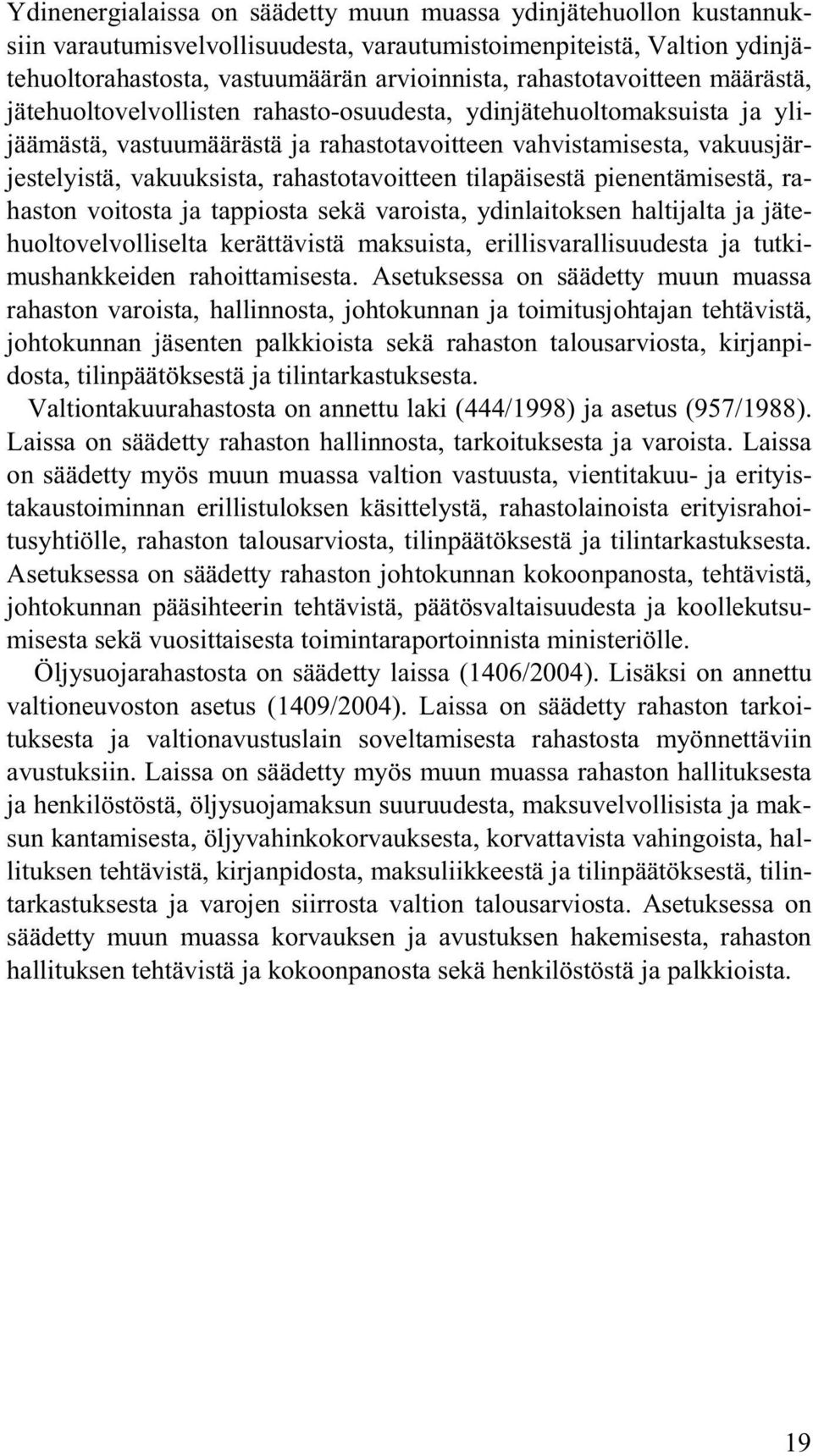rahastotavoitteen tilapäisestä pienentämisestä, rahaston voitosta ja tappiosta sekä varoista, ydinlaitoksen haltijalta ja jätehuoltovelvolliselta kerättävistä maksuista, erillisvarallisuudesta ja