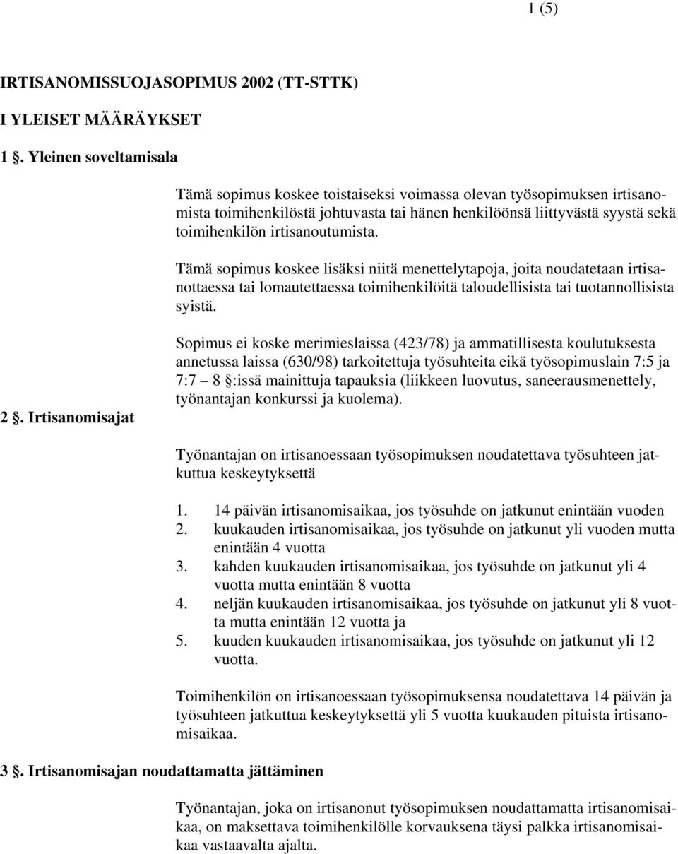 irtisanoutumista. Tämä sopimus koskee lisäksi niitä menettelytapoja, joita noudatetaan irtisanottaessa tai lomautettaessa toimihenkilöitä taloudellisista tai tuotannollisista syistä. 2.