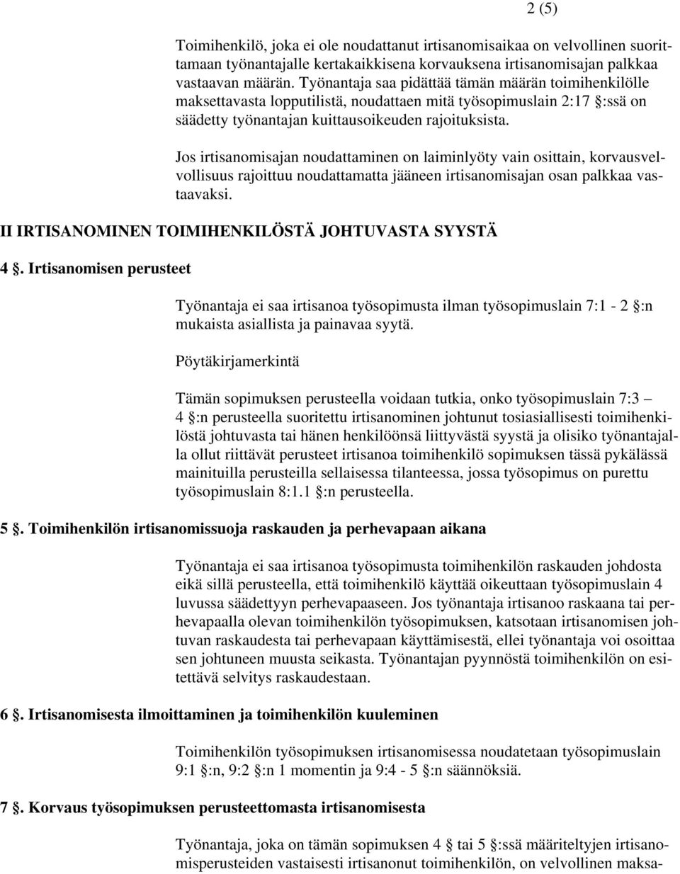Jos irtisanomisajan noudattaminen on laiminlyöty vain osittain, korvausvelvollisuus rajoittuu noudattamatta jääneen irtisanomisajan osan palkkaa vastaavaksi.