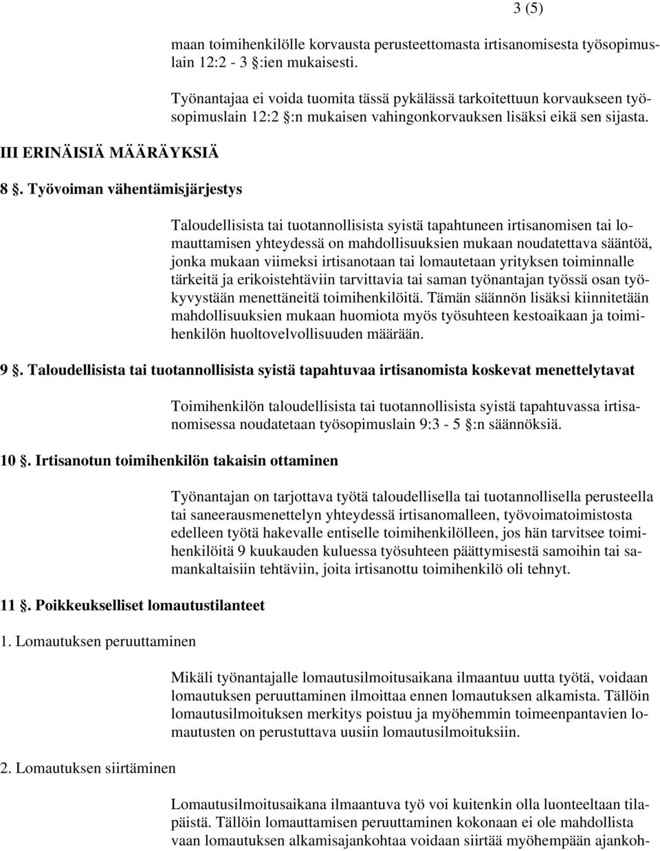 Taloudellisista tai tuotannollisista syistä tapahtuneen irtisanomisen tai lomauttamisen yhteydessä on mahdollisuuksien mukaan noudatettava sääntöä, jonka mukaan viimeksi irtisanotaan tai lomautetaan