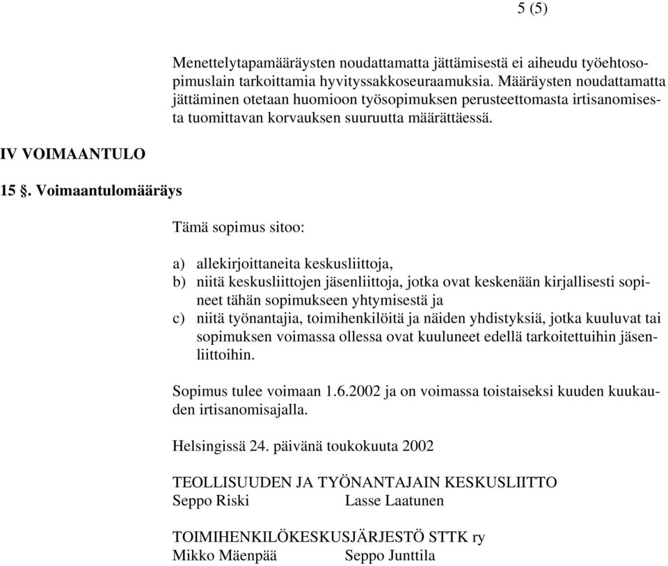 Voimaantulomääräys Tämä sopimus sitoo: a) allekirjoittaneita keskusliittoja, b) niitä keskusliittojen jäsenliittoja, jotka ovat keskenään kirjallisesti sopineet tähän sopimukseen yhtymisestä ja c)