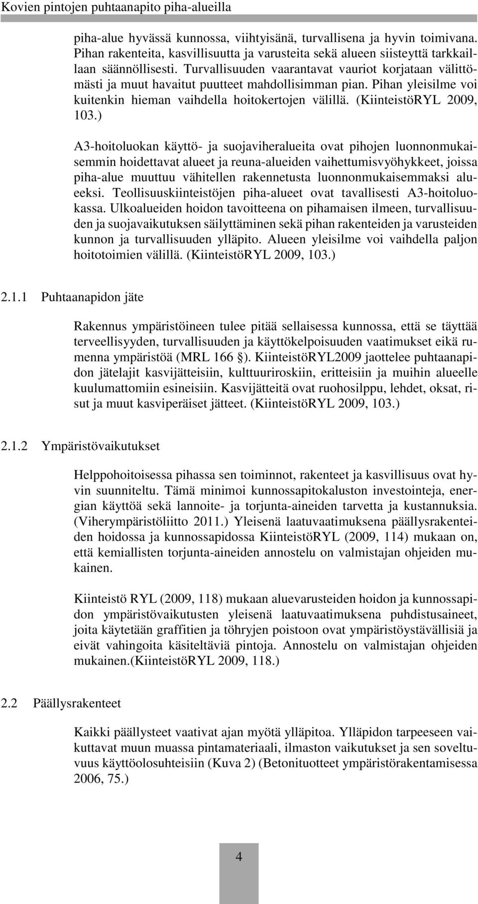 ) A3-hoitoluokan käyttö- ja suojaviheralueita ovat pihojen luonnonmukaisemmin hoidettavat alueet ja reuna-alueiden vaihettumisvyöhykkeet, joissa piha-alue muuttuu vähitellen rakennetusta