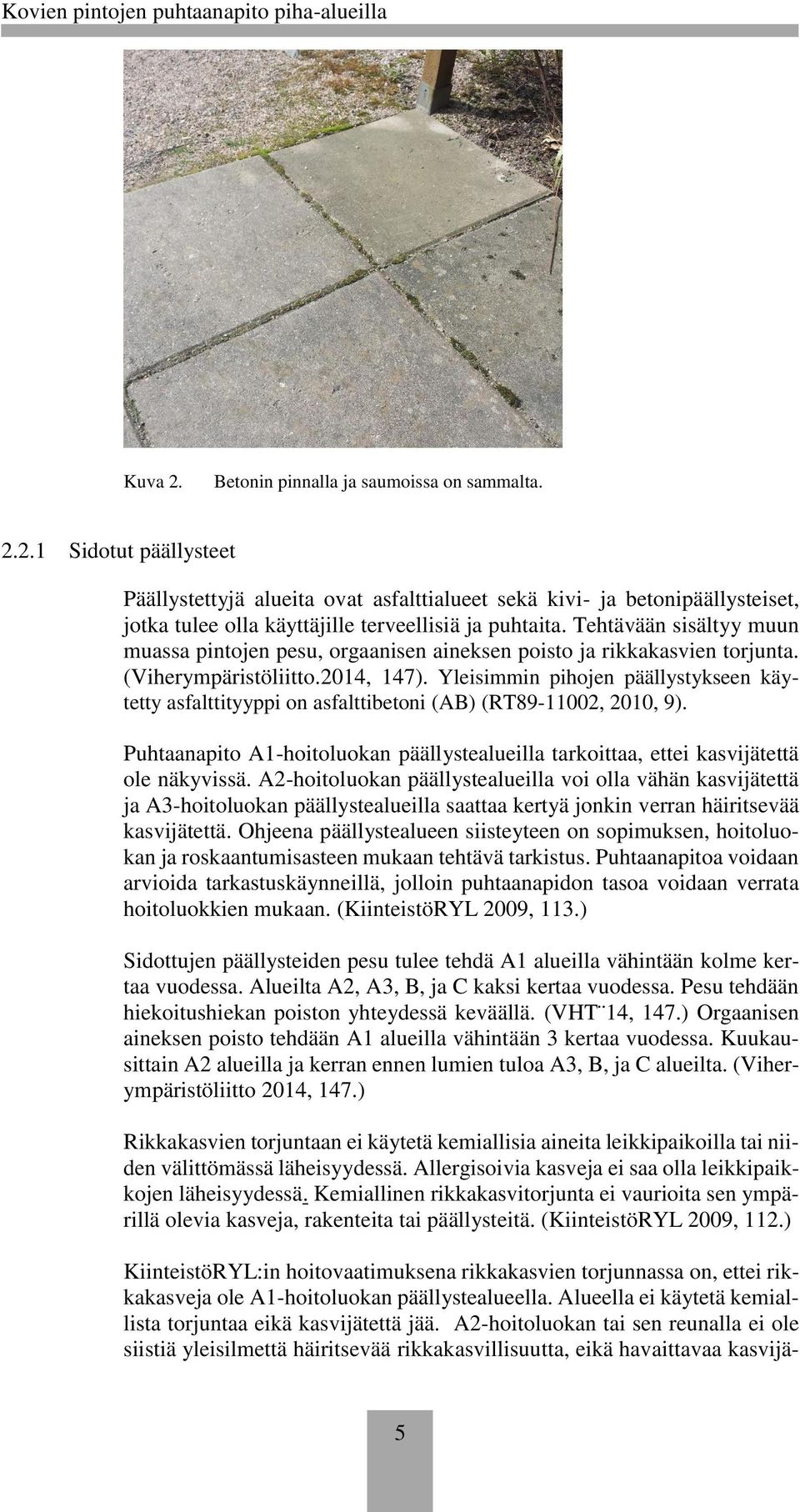 Yleisimmin pihojen päällystykseen käytetty asfalttityyppi on asfalttibetoni (AB) (RT89-11002, 2010, 9). Puhtaanapito A1-hoitoluokan päällystealueilla tarkoittaa, ettei kasvijätettä ole näkyvissä.