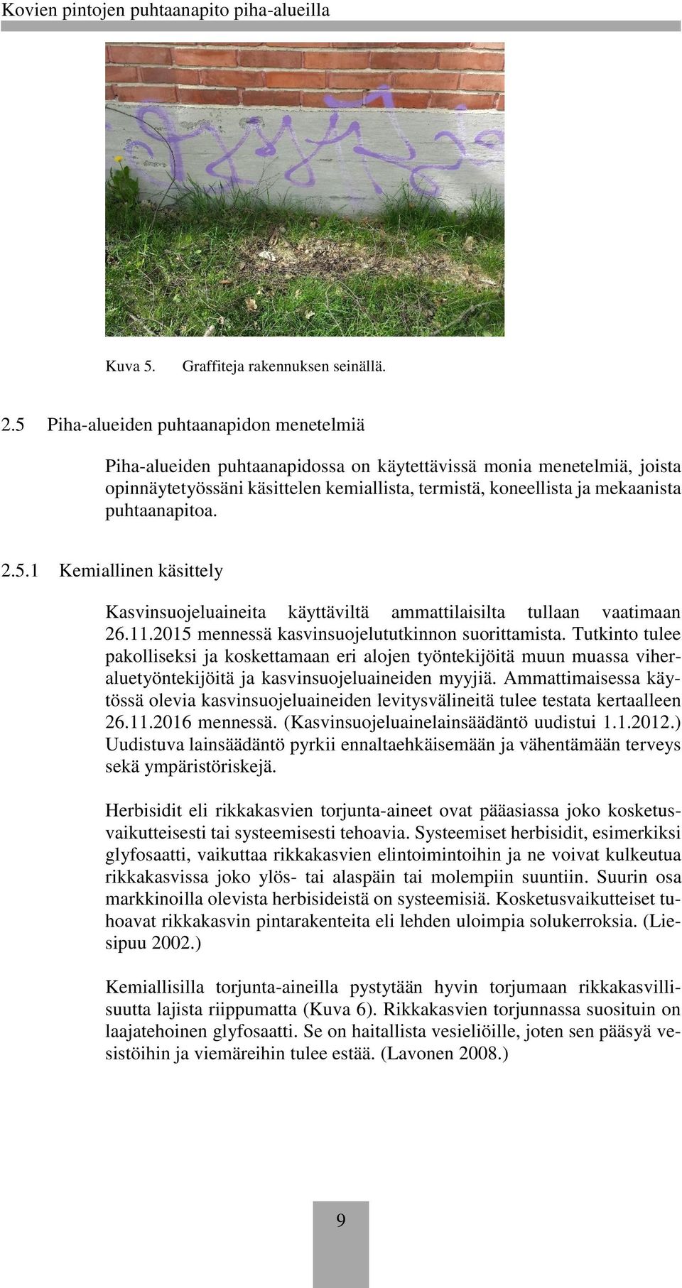 puhtaanapitoa. 2.5.1 Kemiallinen käsittely Kasvinsuojeluaineita käyttäviltä ammattilaisilta tullaan vaatimaan 26.11.2015 mennessä kasvinsuojelututkinnon suorittamista.