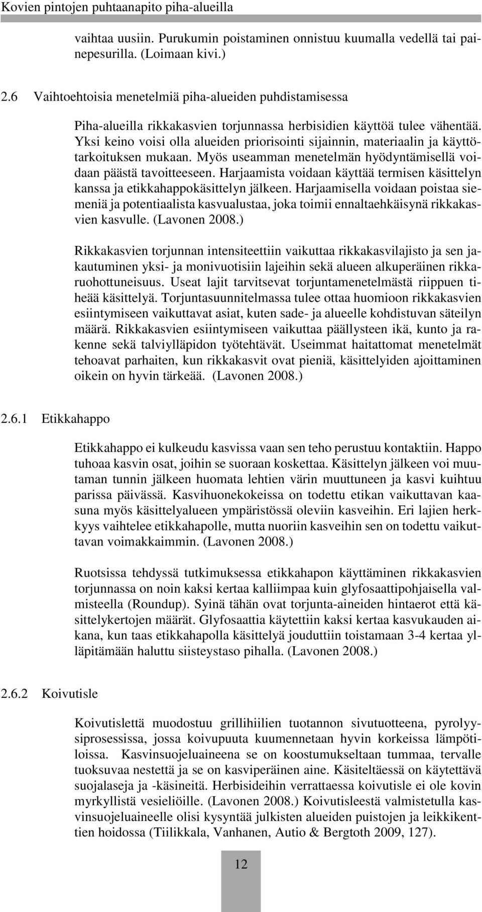 Yksi keino voisi olla alueiden priorisointi sijainnin, materiaalin ja käyttötarkoituksen mukaan. Myös useamman menetelmän hyödyntämisellä voidaan päästä tavoitteeseen.