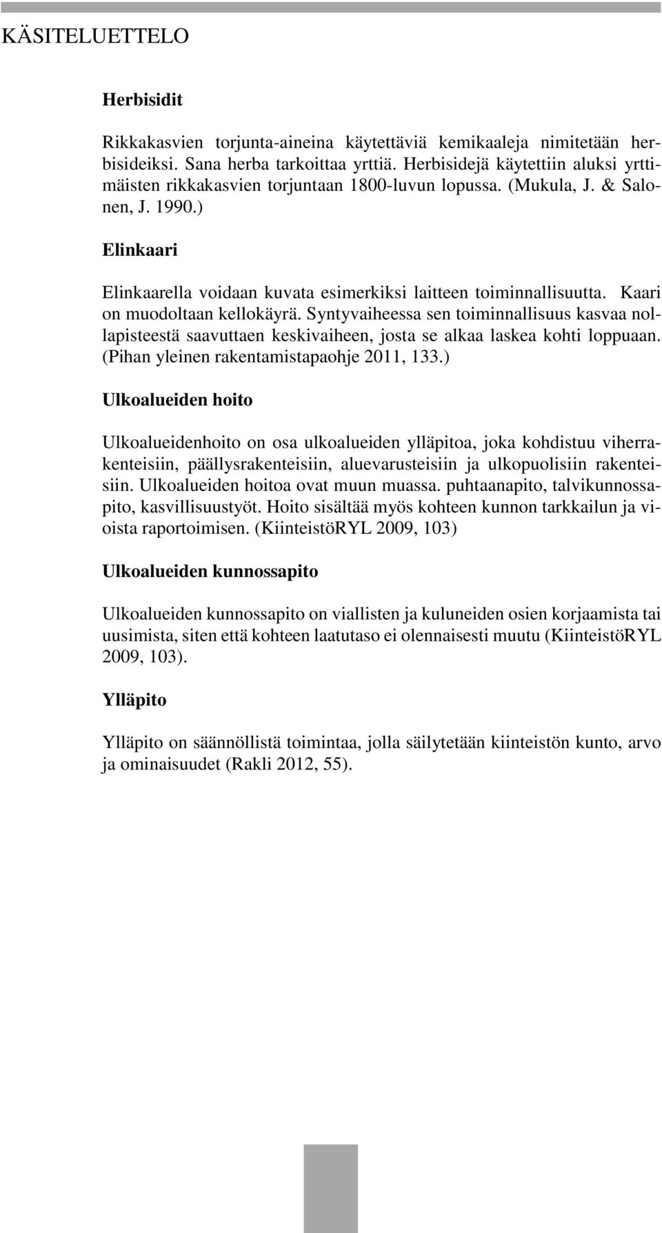 Kaari on muodoltaan kellokäyrä. Syntyvaiheessa sen toiminnallisuus kasvaa nollapisteestä saavuttaen keskivaiheen, josta se alkaa laskea kohti loppuaan. (Pihan yleinen rakentamistapaohje 2011, 133.