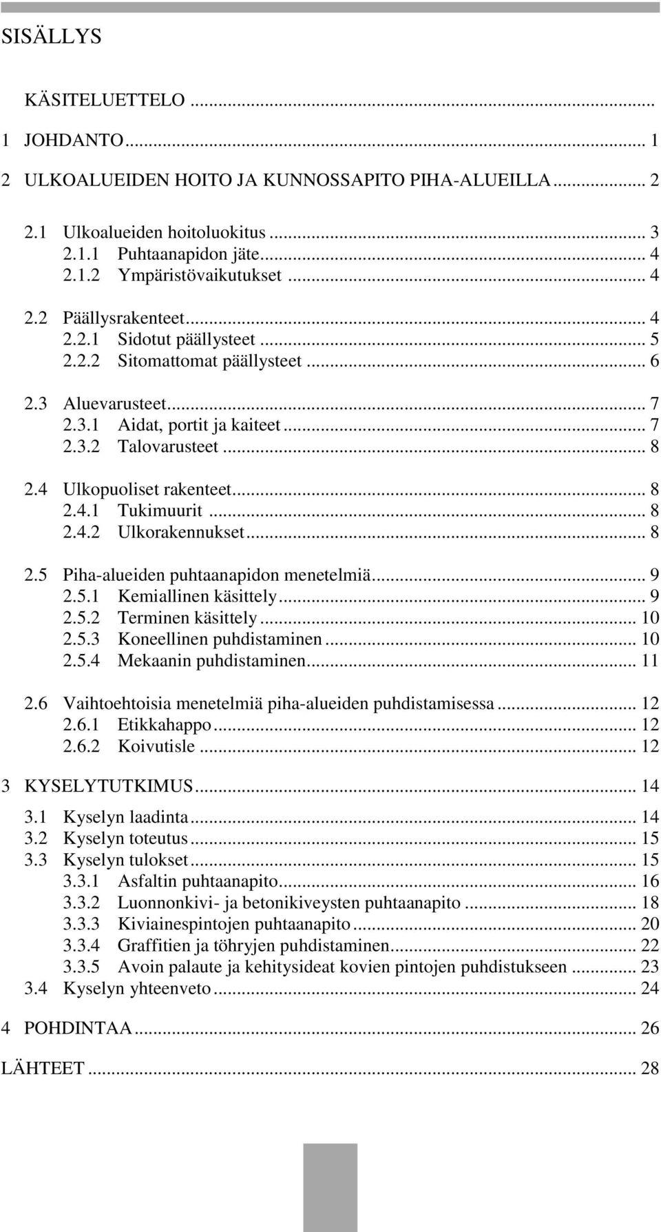 .. 8 2.4.2 Ulkorakennukset... 8 2.5 Piha-alueiden puhtaanapidon menetelmiä... 9 2.5.1 Kemiallinen käsittely... 9 2.5.2 Terminen käsittely... 10 2.5.3 Koneellinen puhdistaminen... 10 2.5.4 Mekaanin puhdistaminen.