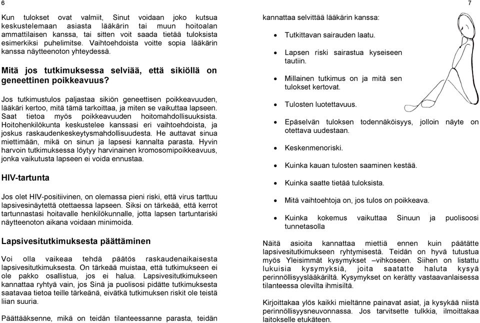 Jos tutkimustulos paljastaa sikiön geneettisen poikkeavuuden, lääkäri kertoo, mitä tämä tarkoittaa, ja miten se vaikuttaa lapseen. Saat tietoa myös poikkeavuuden hoitomahdollisuuksista.