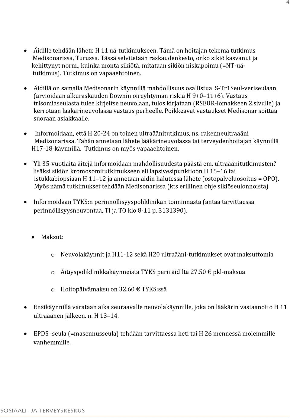 Äidillä on samalla Medisonarin käynnillä mahdollisuus osallistua S-Tr1Seul-veriseulaan (arvioidaan alkuraskauden Downin oireyhtymän riskiä H 9+0 11+6).