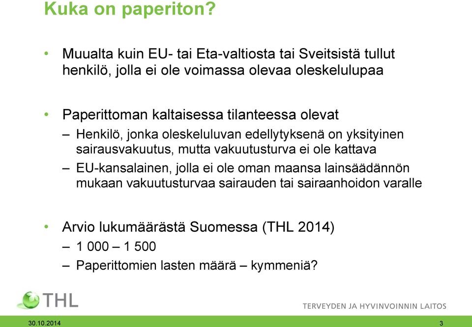 kaltaisessa tilanteessa olevat Henkilö, jonka oleskeluluvan edellytyksenä on yksityinen sairausvakuutus, mutta