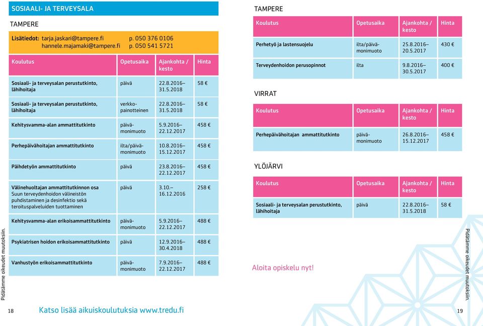 8.2016 5.9.2016 22.12.2017 10.8.2016 15.12.2017 4 4 Perhepäivähoitajan ammattitutkinto päivämonimuoto 26.8.2016 15.12.2017 4 Päihdetyön ammattitutkinto päivä 23.8.2016 22.12.2017 4 YLÖJÄRVI Välinehuoltajan ammattitutkinnon osa Suun terveydenhoidon välineistön puhdistaminen ja desinfektio sekä teroituspalveluiden tuottaminen päivä 3.