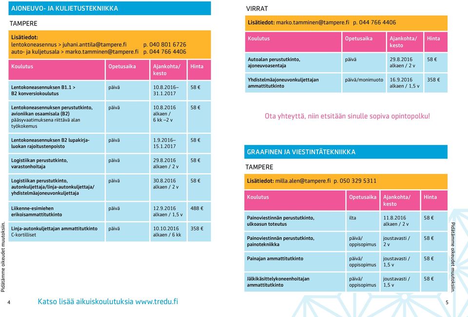 1 > B2 konversiokoulutus päivä 10.8.2016 31.1.2017 Koulutus Opetusaika Ajankohta/ Autoalan perustutkinto, ajoneuvoasentaja Yhdistelmäajoneuvonkuljettajan ammattitutkinto päivä 29.8.2016 päivä/monimuoto 16.