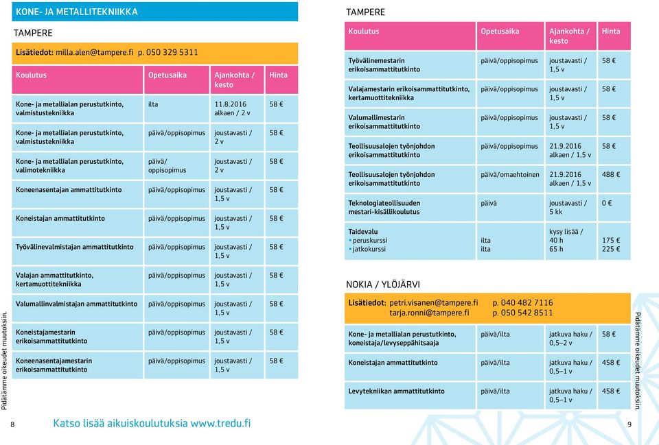 2016 2 v päivä/ oppisopimus joustavasti / 2 v Koneenasentajan ammattitutkinto Koneistajan ammattitutkinto Työvälinevalmistajan ammattitutkinto Työvälinemestarin Valajamestarin, kertamuottitekniikka