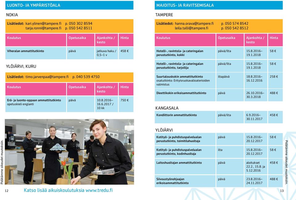 8.2016 19.1.2018 Lisätiedot: timo.jarvenpaa@tampere.fi p. 040 539 4750 Erä- ja luonto-oppaan ammattitutkinto opetuskieli englanti päivä 10.8.2016 16.6.2017 / 10 kk 750 Suurtalouskokin ammattitutkinto osatutkinto: Erityisruokavalioaterioiden valmistus iltapäivä 18.
