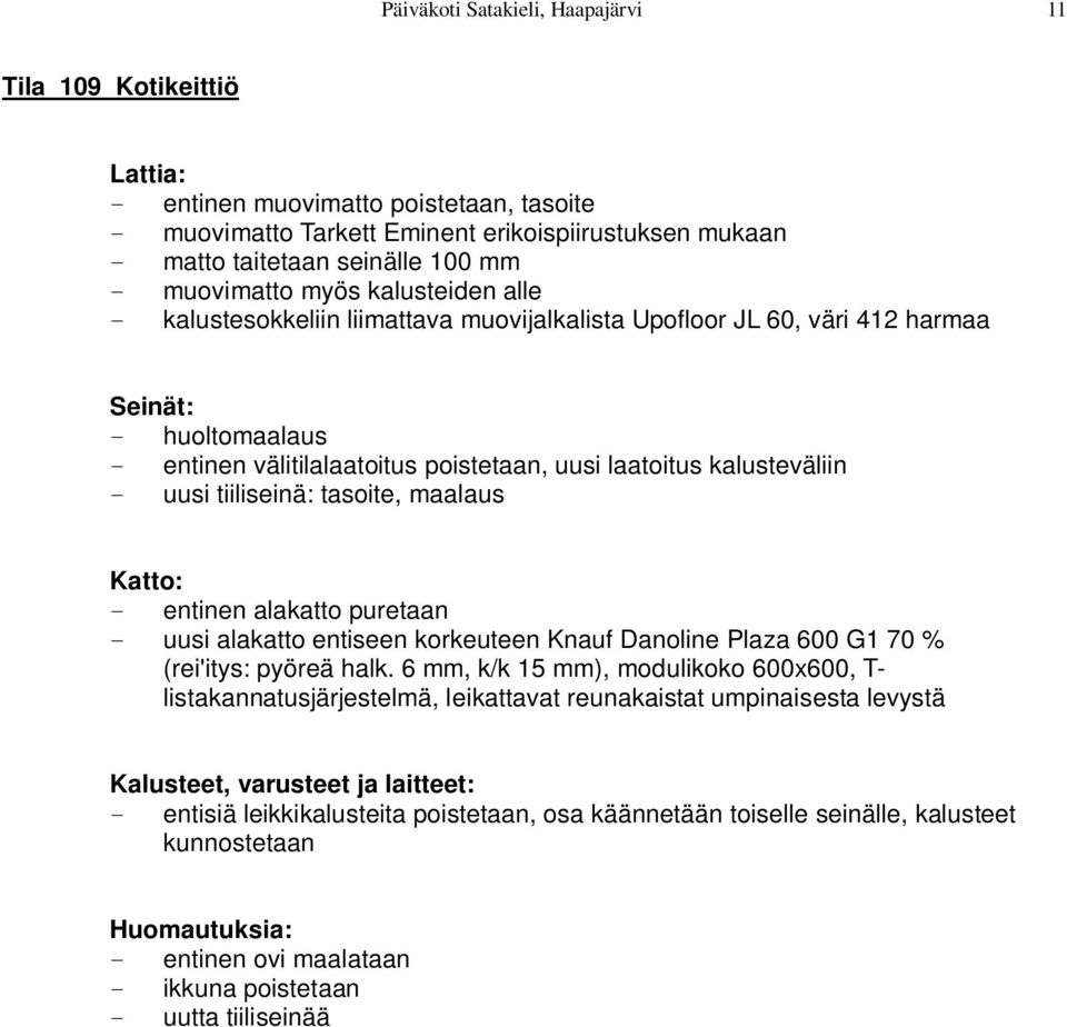 tiiliseinä: tasoite, maalaus - entinen alakatto puretaan - uusi alakatto entiseen korkeuteen Knauf Danoline Plaza 600 G1 70 % (rei'itys: pyöreä halk.