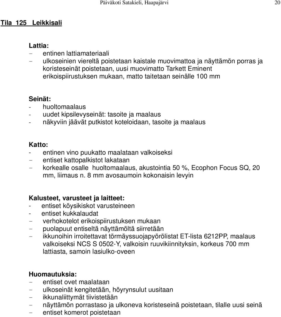 maalaus - entinen vino puukatto maalataan valkoiseksi - entiset kattopalkistot lakataan - korkealle osalle huoltomaalaus, akustointia 50 %, Ecophon Focus SQ, 20 mm, liimaus n.