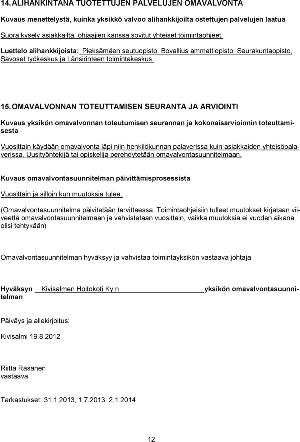 OMAVALVONNAN TOTEUTTAMISEN SEURANTA JA ARVIOINTI Kuvaus yksikön omavalvonnan toteutumisen seurannan ja kokonaisarvioinnin toteuttamisesta Vuosittain käydään omavalvonta läpi niin henkilökunnan